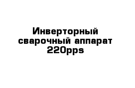 Инверторный сварочный аппарат 220pps